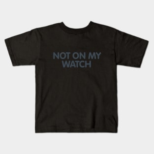 Not on My Watch Kids T-Shirt